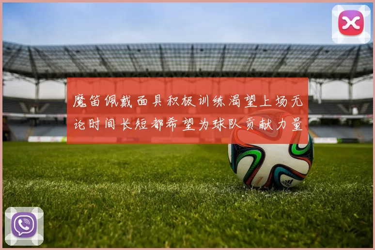 魔笛佩戴面具积极训练渴望上场无论时间长短都希望为球队贡献力量