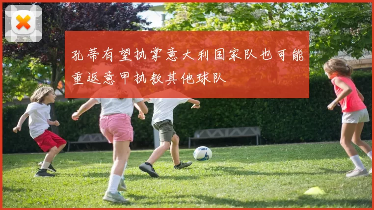 孔蒂有望执掌意大利国家队也可能重返意甲执教其他球队