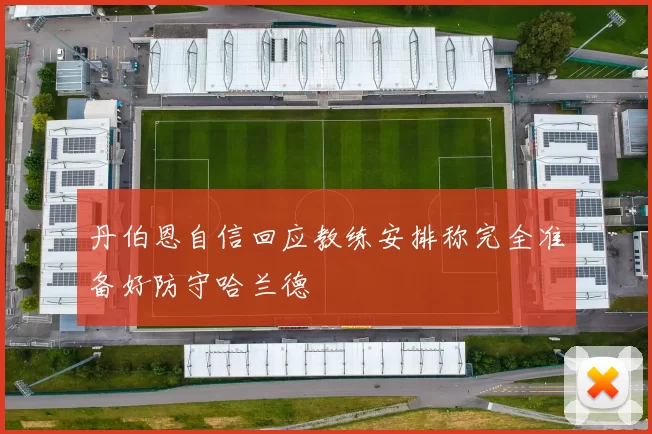 丹伯恩自信回应教练安排称完全准备好防守哈兰德